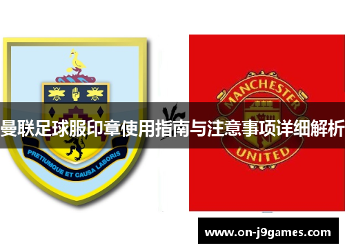 曼联足球服印章使用指南与注意事项详细解析