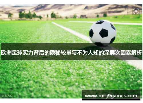 欧洲足球实力背后的隐秘较量与不为人知的深层次因素解析 欧洲足球实力背后的隐秘较量与不为人知的深层次因素解析