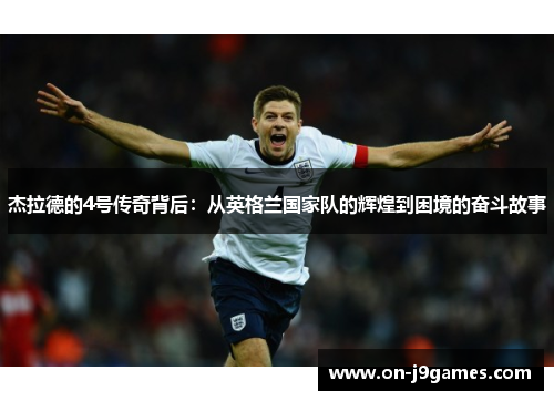 杰拉德的4号传奇背后：从英格兰国家队的辉煌到困境的奋斗故事