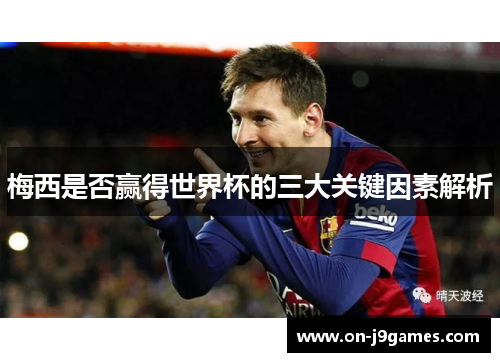 梅西是否赢得世界杯的三大关键因素解析 梅西是否赢得世界杯的三大关键因素解析