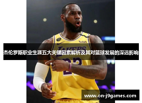 杰伦罗斯职业生涯五大关键因素解析及其对篮球发展的深远影响 杰伦罗斯职业生涯五大关键因素解析及其对篮球发展的深远影响