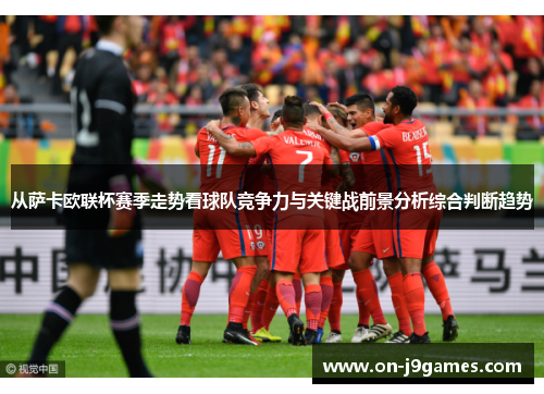 从萨卡欧联杯赛季走势看球队竞争力与关键战前景分析综合判断趋势