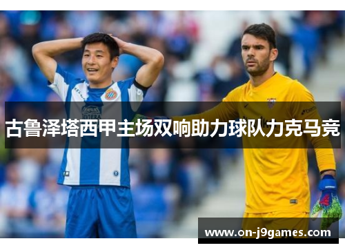 古鲁泽塔西甲主场双响助力球队力克马竞 古鲁泽塔西甲主场双响助力球队力克马竞