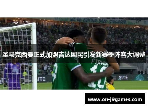 圣马克西曼正式加盟吉达国民引发新赛季阵容大调整 圣马克西曼正式加盟吉达国民引发新赛季阵容大调整