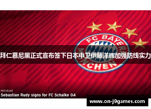 拜仁慕尼黑正式宣布签下日本中卫伊藤洋辉加强防线实力 拜仁慕尼黑正式宣布签下日本中卫伊藤洋辉加强防线实力
